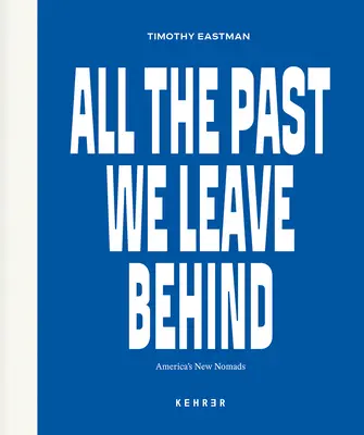 Mindaz a múlt, amit magunk mögött hagyunk: Amerika új nomádjai - All the Past We Leave Behind: America's New Nomads