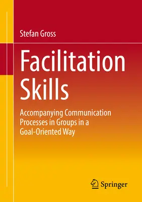 Facilitációs készségek: Fókuszált kommunikációs folyamatok csoportokban - Facilitation Skills: Focused Communication Processes in Groups