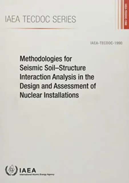 A szeizmikus talaj-szerkezet kölcsönhatás elemzésének módszerei a nukleáris létesítmények tervezése és értékelése során - Methodologies for Seismic Soil-Structure Interaction Analysis in the Design and Assessment of Nuclear Installations