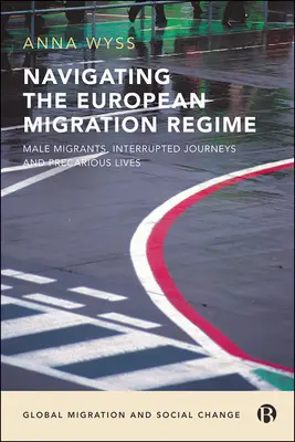 Az európai migrációs rendszerben való navigálás: Férfi migránsok, megszakított utazások és bizonytalan életek - Navigating the European Migration Regime: Male Migrants, Interrupted Journeys and Precarious Lives