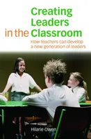 Vezetők létrehozása az osztályteremben: Hogyan fejleszthetik a tanárok a vezetők új generációját? - Creating Leaders in the Classroom: How Teachers Can Develop a New Generation of Leaders