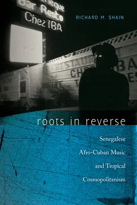 Roots in Reverse: Szenegáli afro-kubai zene és trópusi kozmopolitizmus - Roots in Reverse: Senegalese Afro-Cuban Music and Tropical Cosmopolitanism