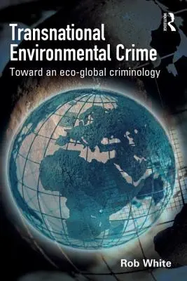 Transznacionális környezeti bűnözés - Egy öko-globális kriminológia felé - Transnational Environmental Crime - Toward an Eco-global Criminology