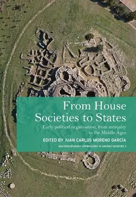 A háztársadalmaktól az államokig: Korai politikai szerveződések az ókortól a középkorig - From House Societies to States: Early Political Organisation, from Antiquity to the Middle Ages