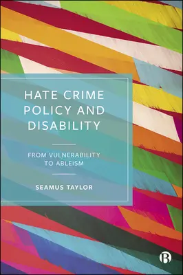 Gyűlölet-bűncselekményekkel kapcsolatos politika és fogyatékosság: A sebezhetőségtől az ableizmusig - Hate Crime Policy and Disability: From Vulnerability to Ableism