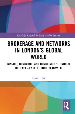 Brókertevékenység és hálózatok a londoni globális világban: Rokonság, kereskedelem és közösségek John Blackwell tapasztalatain keresztül - Brokerage and Networks in London's Global World: Kinship, Commerce and Communities through the experience of John Blackwell