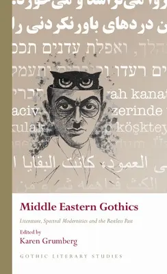 Middle Eastern Gothics: Irodalom, spektrális modernitások és a nyugtalan múlt - Middle Eastern Gothics: Literature, Spectral Modernities and the Restless Past