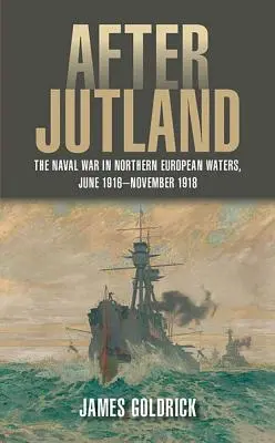 Jütland után: A tengeri háború észak-európai vizeken, 1916 júniusa és 1918 novembere között - After Jutland: The Naval War in Northern European Waters, June 1916-November 1918