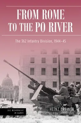 Róma a Pó folyóig: A 362. gyalogoshadosztály, 1944-45 - Rome to the Po River: The 362nd Infantry Division, 1944-45