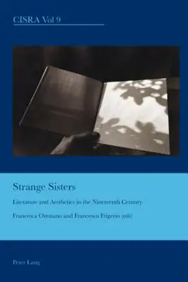 Furcsa nővérek; Irodalom és esztétika a tizenkilencedik században - Strange Sisters; Literature and Aesthetics in the Nineteenth Century