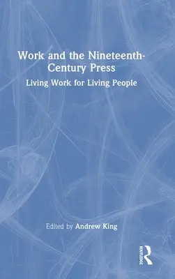 A munka és a tizenkilencedik századi sajtó: Élő munka élő embereknek - Work and the Nineteenth-Century Press: Living Work for Living People