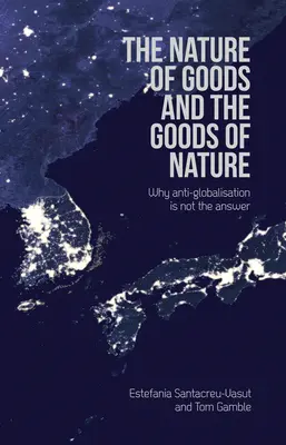 A javak természete és a természet javai: Miért nem a globalizációellenesség a megoldás? - The Nature of Goods and the Goods of Nature: Why Anti-Globalisation Is Not the Answer