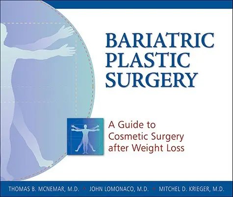 Bariatrikus plasztikai sebészet: A Guide to Cosmetic Surgery After Weight Loss (Útmutató a fogyás utáni szépészeti műtétekhez) - Bariatric Plastic Surgery: A Guide to Cosmetic Surgery After Weight Loss