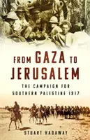 Gázától Jeruzsálemig - A Dél-Palesztináért folytatott hadjárat 1917 - From Gaza to Jerusalem - The Campaign for Southern Palestine 1917