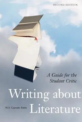 Writing about Literature - Second Edition: A Guide for the Student Criticic - A Guide for the Student Critic - Writing about Literature - Second Edition: A Guide for the Student Critic