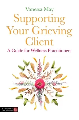 A gyászoló ügyfél támogatása: Útmutató wellness-gyakorlóknak - Supporting Your Grieving Client: A Guide for Wellness Practitioners