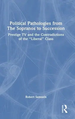 Politikai patológiák a Sopranóktól az utódlásig: Class ellentmondásai: A presztízstévé és a liberális” osztály” - Political Pathologies from the Sopranos to Succession: Prestige TV and the Contradictions of the Liberal