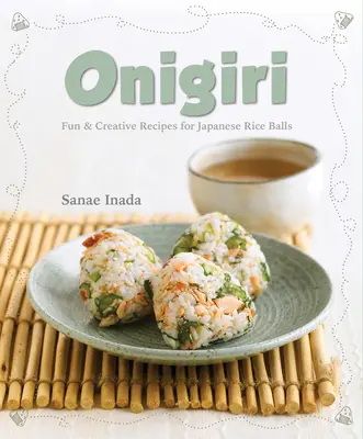 Onigiri: Szórakoztató és kreatív receptek japán rizsgolyókhoz - Onigiri: Fun and Creative Recipes for Japanese Rice Balls