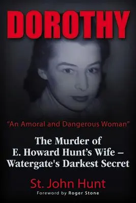 Dorothy, egy erkölcstelen és veszélyes nő: E. Howard Hunt feleségének meggyilkolása - A Watergate legsötétebb titka - Dorothy, an Amoral and Dangerous Woman: The Murder of E. Howard Hunt's Wife - Watergate's Darkest Secret