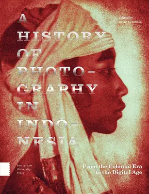 A fotográfia története Indonéziában: A gyarmati korszaktól a digitális korszakig - A History of Photography in Indonesia: From the Colonial Era to the Digital Age