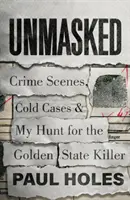 Leleplezetlenül - Helyszínelők, megoldatlan ügyek és a Golden State Killer utáni vadászatom - Unmasked - Crime Scenes, Cold Cases and My Hunt for the Golden State Killer