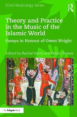 Elmélet és gyakorlat az iszlám világ zenéjében: Esszék Owen Wright tiszteletére - Theory and Practice in the Music of the Islamic World: Essays in Honour of Owen Wright