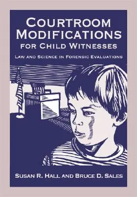 Bírósági módosítások a gyermek tanúk számára: Law and Science in Forensic Evaluations (Jog és tudomány a törvényszéki értékelésekben) - Courtroom Modifications for Child Witnesses: Law and Science in Forensic Evaluations