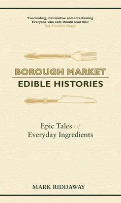 Borough Market: Ehető történetek: Epikus történetek a mindennapi hozzávalókról - Borough Market: Edible Histories: Epic Tales of Everyday Ingredients