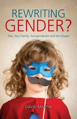 A nemek átírása?: Ön, a családja, a transzneműség és az evangélium - Rewriting Gender?: You, Your Family, Transgenderism and the Gospel