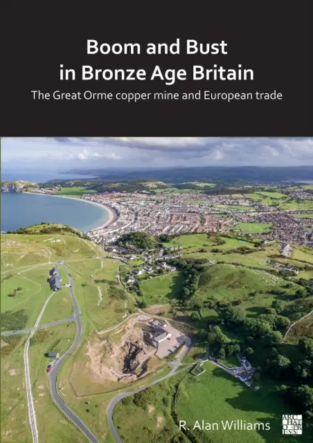 Boom and Bust in Bronze Age Britain: A Great Orme rézbánya és az európai kereskedelem - Boom and Bust in Bronze Age Britain: The Great Orme Copper Mine and European Trade