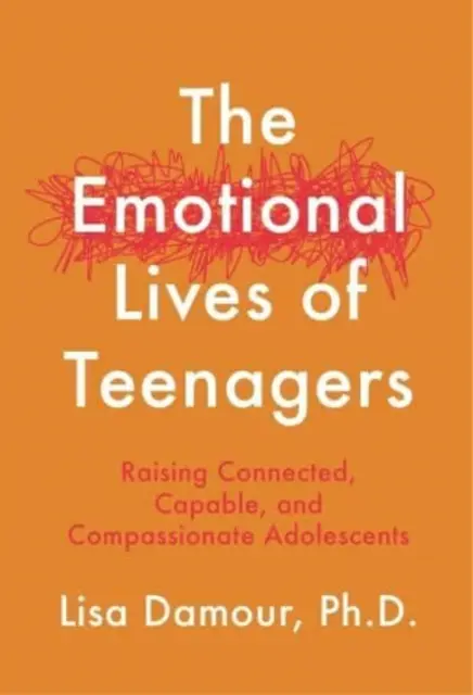 A tinédzserek érzelmi élete - Kapcsolódó, képes és együttérző kamaszok nevelése - Emotional Lives of Teenagers - Raising Connected, Capable and Compassionate Adolescents