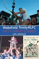 Wakefield Trinity: 50 nagyszerű játék - Wakefield Trinity: 50 Great Games