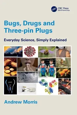 Bogarak, drogok és háromtűs dugók: Hétköznapi tudomány, egyszerűen magyarázva - Bugs, Drugs and Three-Pin Plugs: Everyday Science, Simply Explained