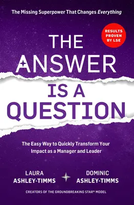 A válasz egy kérdés: A hiányzó szuperképesség, amely mindent megváltoztat, és átalakítja a vezetői és menedzseri hatását - The Answer Is a Question: The Missing Superpower That Changes Everything and Will Transform Your Impact as a Manager and Leader