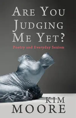 Are You Judging Me Yet? Poetry and Everyday Sexism - Are You Judging Me Yet?: Poetry and Everyday Sexism