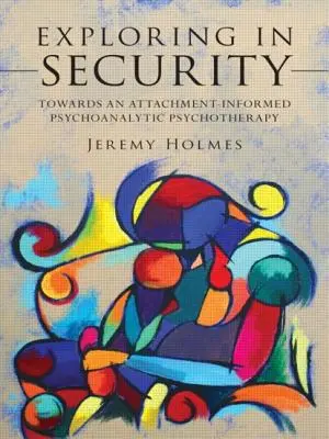 Felfedezés a biztonságban: Egy attitűd-informált pszichoanalitikus pszichoterápia felé - Exploring in Security: Towards an Attachment-Informed Psychoanalytic Psychotherapy