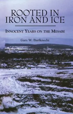 Vasban és jégben gyökerezve: Ártatlan évek a Mesabiban - Rooted in Iron and Ice: Innocent Years on the Mesabi