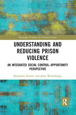 A börtönben elkövetett erőszak megértése és csökkentése: Egy integrált társadalmi ellenőrzés és a lehetőségek perspektívája - Understanding and Reducing Prison Violence: An Integrated Social Control-Opportunity Perspective