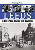 Leeds az ötvenes, hatvanas és hetvenes években - Leeds in the Fifties, Sixties and Seventies