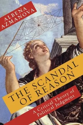 Az ész botránya: A politikai ítélkezés kritikai elmélete - The Scandal of Reason: A Critical Theory of Political Judgment