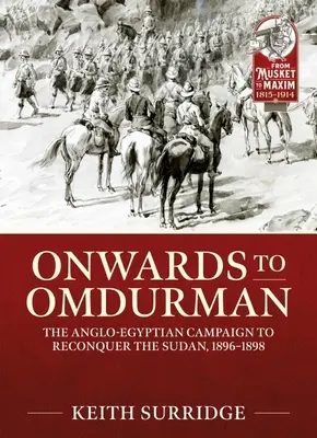 Előre Omdurman felé: Az angol-egyiptomi hadjárat Szudán visszafoglalására, 1896-1898 - Onwards to Omdurman: The Anglo-Egyptian Campaign to Reconquer the Sudan, 1896-1898