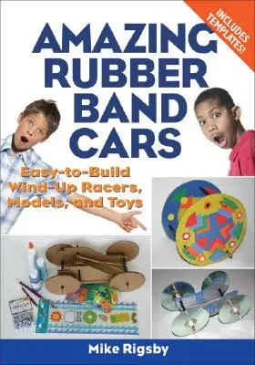 Amazing Rubber Band Cars: Könnyen építhető felhúzható versenyautók, modellek és játékok - Amazing Rubber Band Cars: Easy-To-Build Wind-Up Racers, Models, and Toys