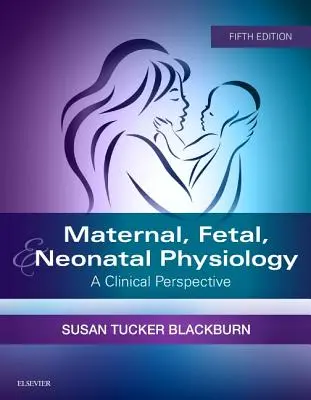 Anyai, magzati és újszülöttkori élettan: Klinikai perspektíva - Maternal, Fetal, & Neonatal Physiology: A Clinical Perspective