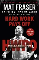 A kemény munka kifizetődik - Alakítsd át a tested és az elméd a CrossFit ötszörös legeredményesebb emberével a Földön - Hard Work Pays Off - Transform Your Body and Mind with CrossFit's Five-Time Fittest Man on Earth