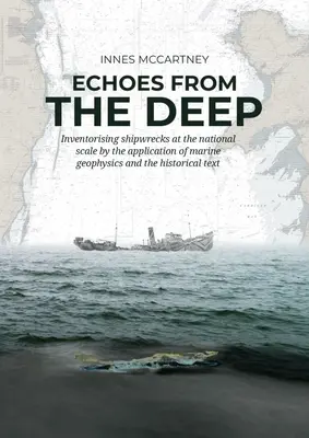 Visszhangok a mélyből: Hajóroncsok feltérképezése nemzeti léptékben a tengeri geofizika és a történeti szöveg alkalmazásával - Echoes from the Deep: Inventorising Shipwrecks at the National Scale by the Application of Marine Geophysics and the Historical Text