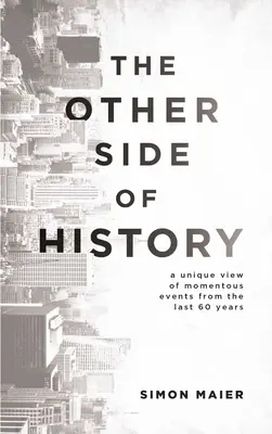 A történelem másik oldala: Az elmúlt 60 év jelentős eseményeinek egyedülálló szemlélete - The Other Side of History: A Unique View of Momentous Events from the Last 60 Years