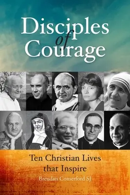 A bátorság tanítványai: Tíz keresztény élet, amely inspirál - Disciples of Courage: Ten Christian Lives That Inspire