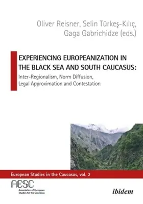 Az európaizálódás megtapasztalása a Fekete-tengeren és a Dél-Kaukázusban: Interregionalizmus, normadiffúzió, jogi közelítés és konfrontáció - Experiencing Europeanization in the Black Sea and South Caucasus: Inter-Regionalism, Norm Diffusion, Legal Approximation, and Contestation