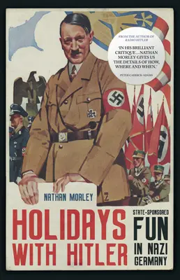 Nyaralás Hitlerrel: Államilag támogatott szórakozás a náci Németországban - Holidays with Hitler: State-Sponsored Fun in Nazi Germany