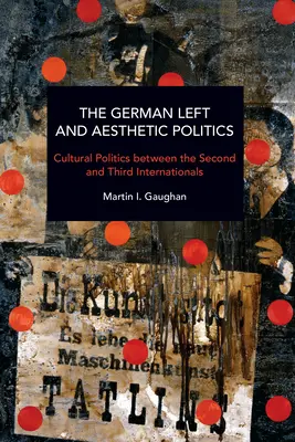 A német baloldal és az esztétikai politika: Kultúrpolitika a második és a harmadik internacionálé között - The German Left and Aesthetic Politics: Cultural Politics Between the Second and Third Internationals